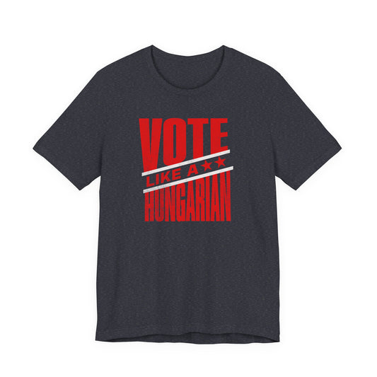 Vote Like a Hungarian T‑Shirt — Patriotic Hungary Voting Tee