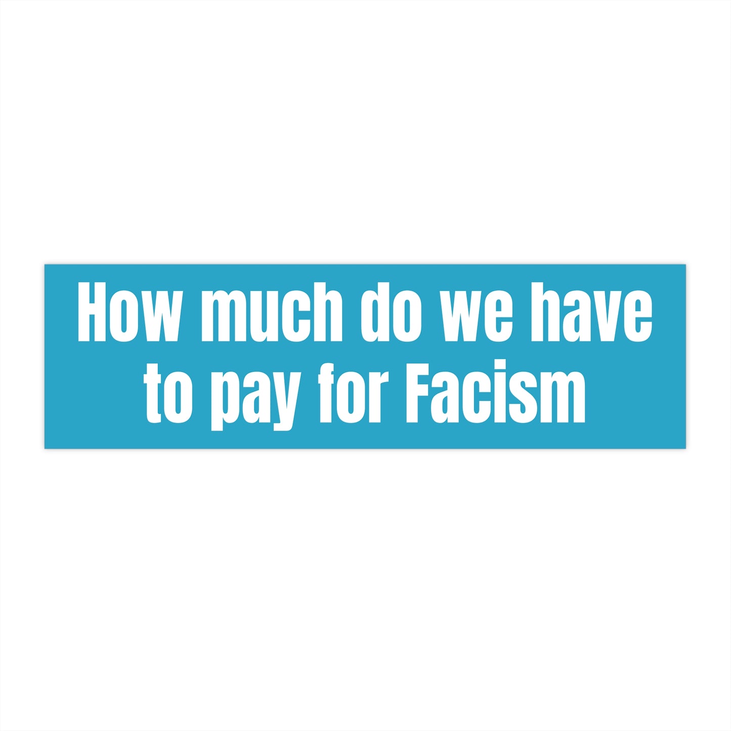 How much do we have to pay for facism Bumper Stickers - Car Decals, Motivational Stickers, Unique Gifts, Home Decor, Gifts for Friends