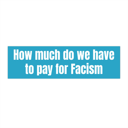 How much do we have to pay for facism Bumper Stickers - Car Decals, Motivational Stickers, Unique Gifts, Home Decor, Gifts for Friends