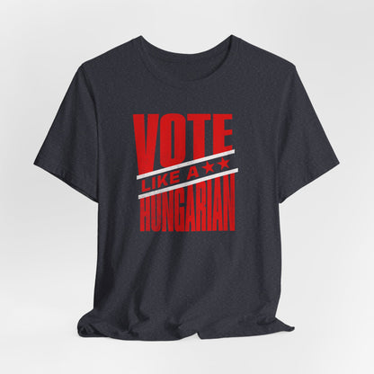 Vote Like a Hungarian T‑Shirt — Patriotic Hungary Voting Tee