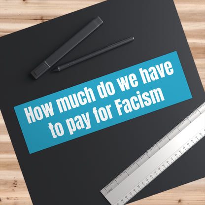 How much do we have to pay for facism Bumper Stickers - Car Decals, Motivational Stickers, Unique Gifts, Home Decor, Gifts for Friends